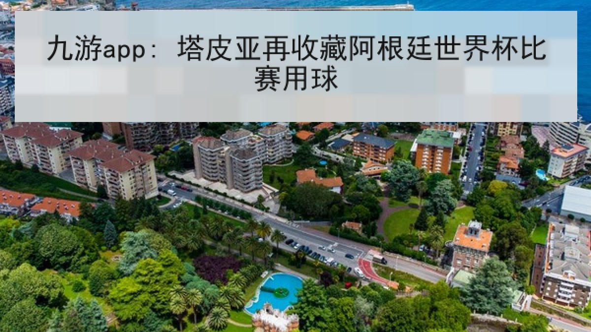 九游app: 塔皮亚再收藏阿根廷世界杯比赛用球 九游app: 塔皮亚再收藏阿根廷世界杯比赛用球