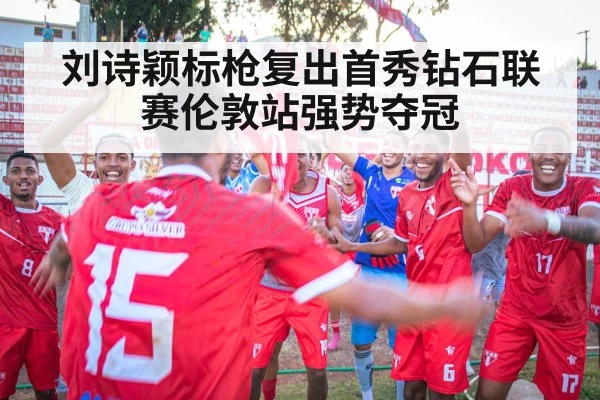 刘诗颖标枪复出首秀钻石联赛伦敦站强势夺冠